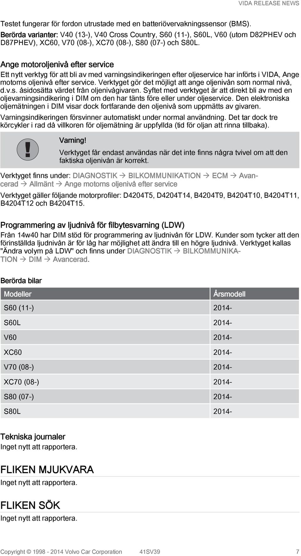 Ange motoroljenivå efter service Ett nytt verktyg för att bli av med varningsindikeringen efter oljeservice har införts i VIDA, Ange motorns oljenivå efter service.