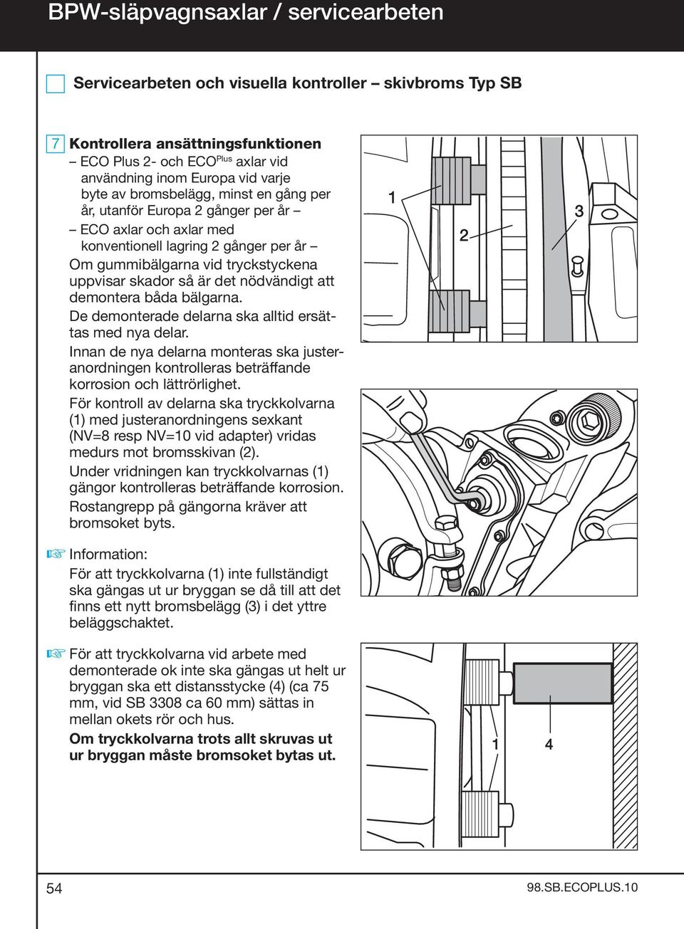 nödvändigt att demontera båda bälgarna. De demonterade delarna ska alltid ersättas med nya delar.