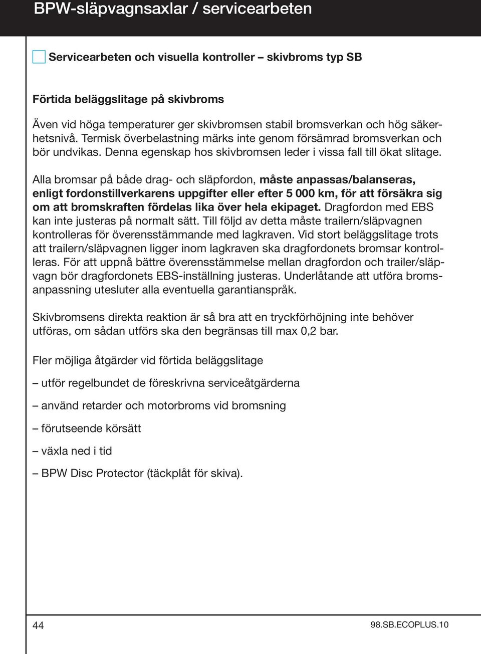 Alla bromsar på både drag- och släpfordon, måste anpassas/balanseras, enligt fordonstillverkarens uppgifter eller efter 5 000 km, för att försäkra sig om att bromskraften fördelas lika över hela