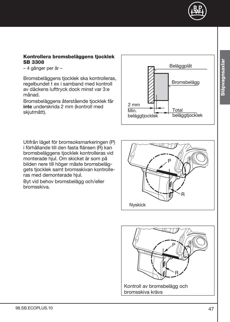 beläggtjocklek Beläggplåt Bromsbelägg Total beläggtjocklek Släpvagnsaxlar Utifrån läget för bromsoksmarkeringen (P) i förhållande till den fasta flänsen (R) kan bromsbeläggens tjocklek