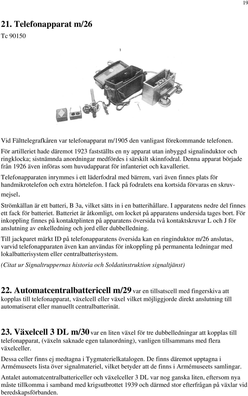 Denna apparat började från 1926 även införas som huvudapparat för infanteriet och kavalleriet.