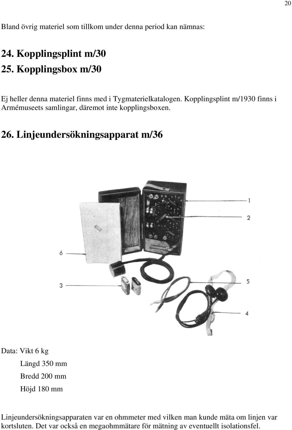 Kopplingsplint m/1930 finns i Armémuseets samlingar, däremot inte kopplingsboxen. 26.