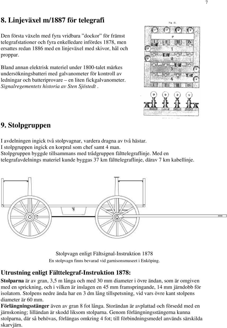 Signalregementets historia av Sten Sjöstedt. 9. Stolpgruppen I avdelningen ingick två stolpvagnar, vardera dragna av två hästar. I stolpgruppen ingick en korpral som chef samt 4 man.