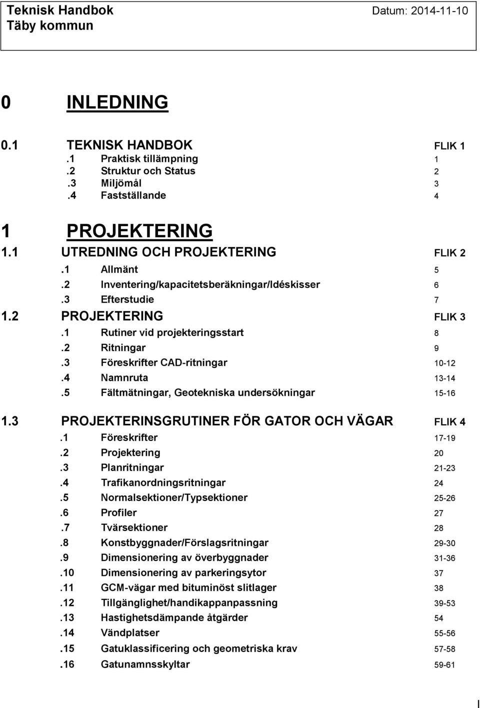 5 Fältmätningar, Geotekniska undersökningar 15-16 1.3 PROJEKTERINSGRUTINER FÖR GATOR OCH VÄGAR FLIK 4.1 Föreskrifter 17-19.2 Projektering 20.3 Planritningar 21-23.4 Trafikanordningsritningar 24.