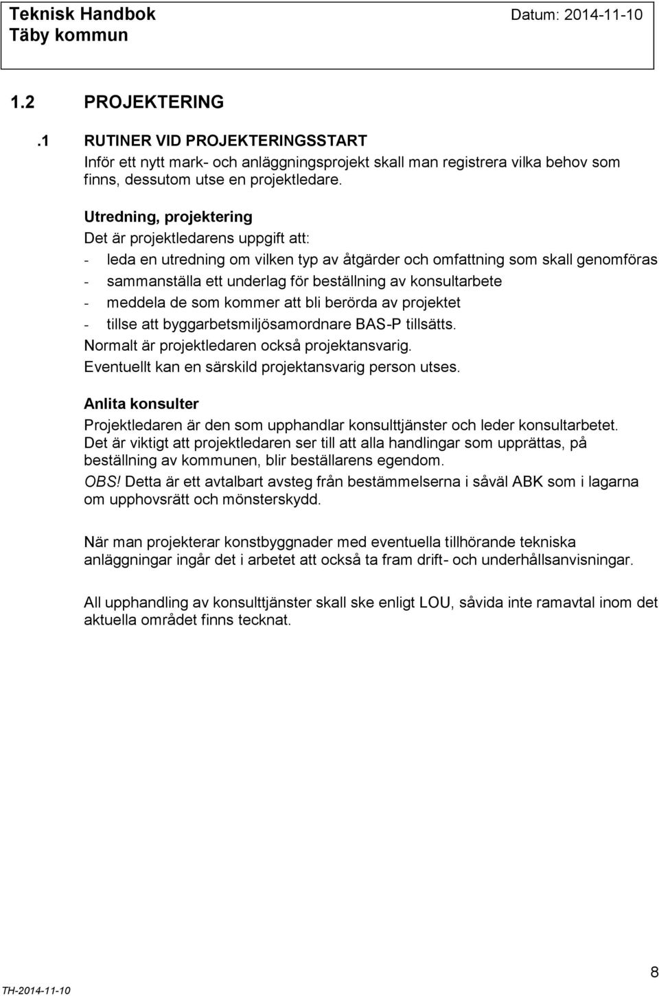 konsultarbete - meddela de som kommer att bli berörda av projektet - tillse att byggarbetsmiljösamordnare BAS-P tillsätts. Normalt är projektledaren också projektansvarig.