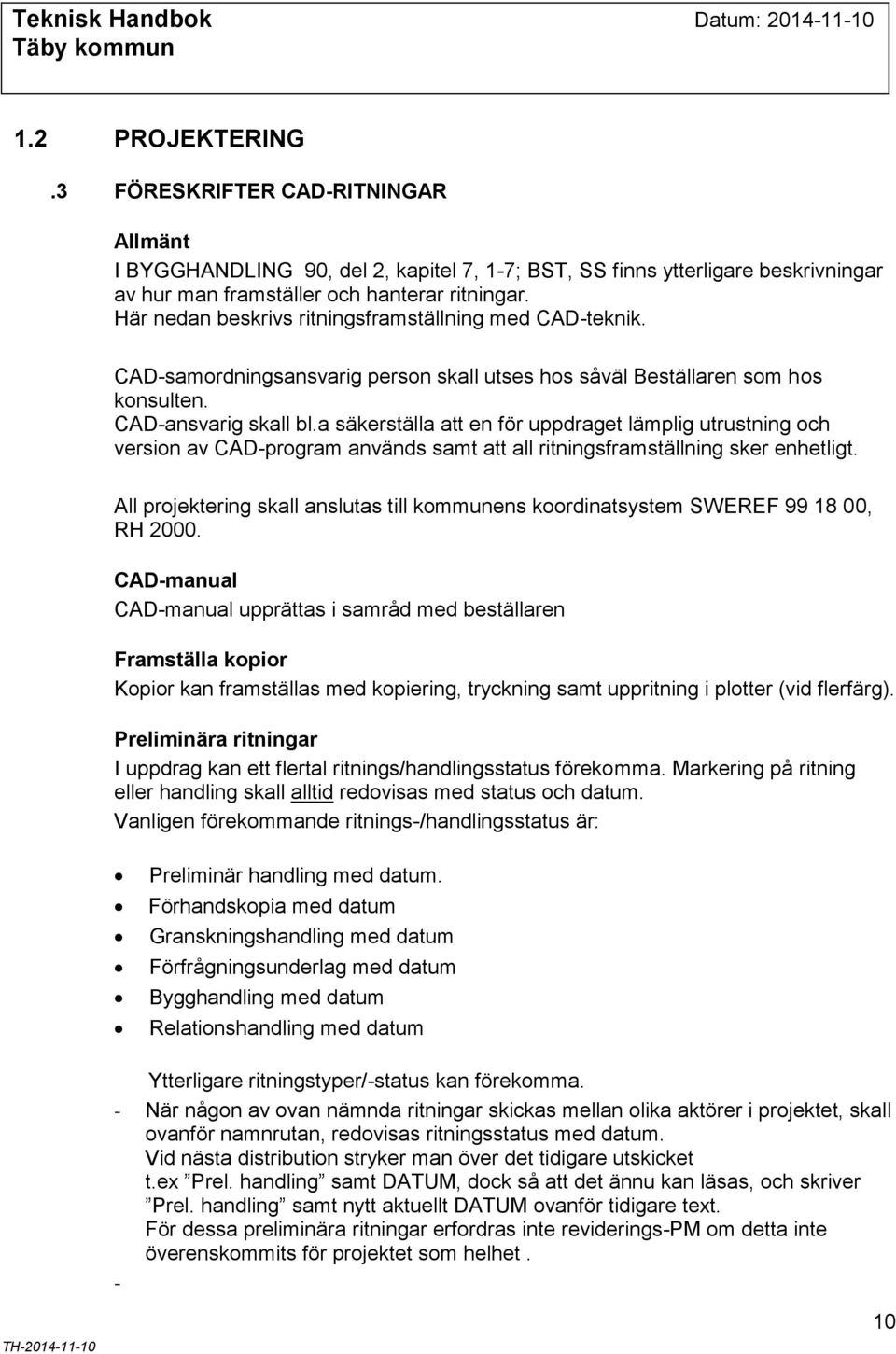 a säkerställa att en för uppdraget lämplig utrustning och version av CAD-program används samt att all ritningsframställning sker enhetligt.