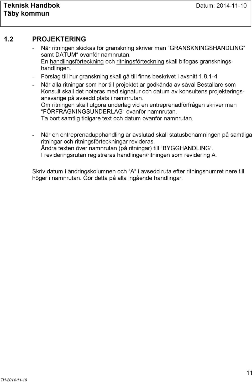 1-4 - När alla ritningar som hör till projektet är godkända av såväl Beställare som Konsult skall det noteras med signatur och datum av konsultens projekteringsansvarige på avsedd plats i namnrutan.