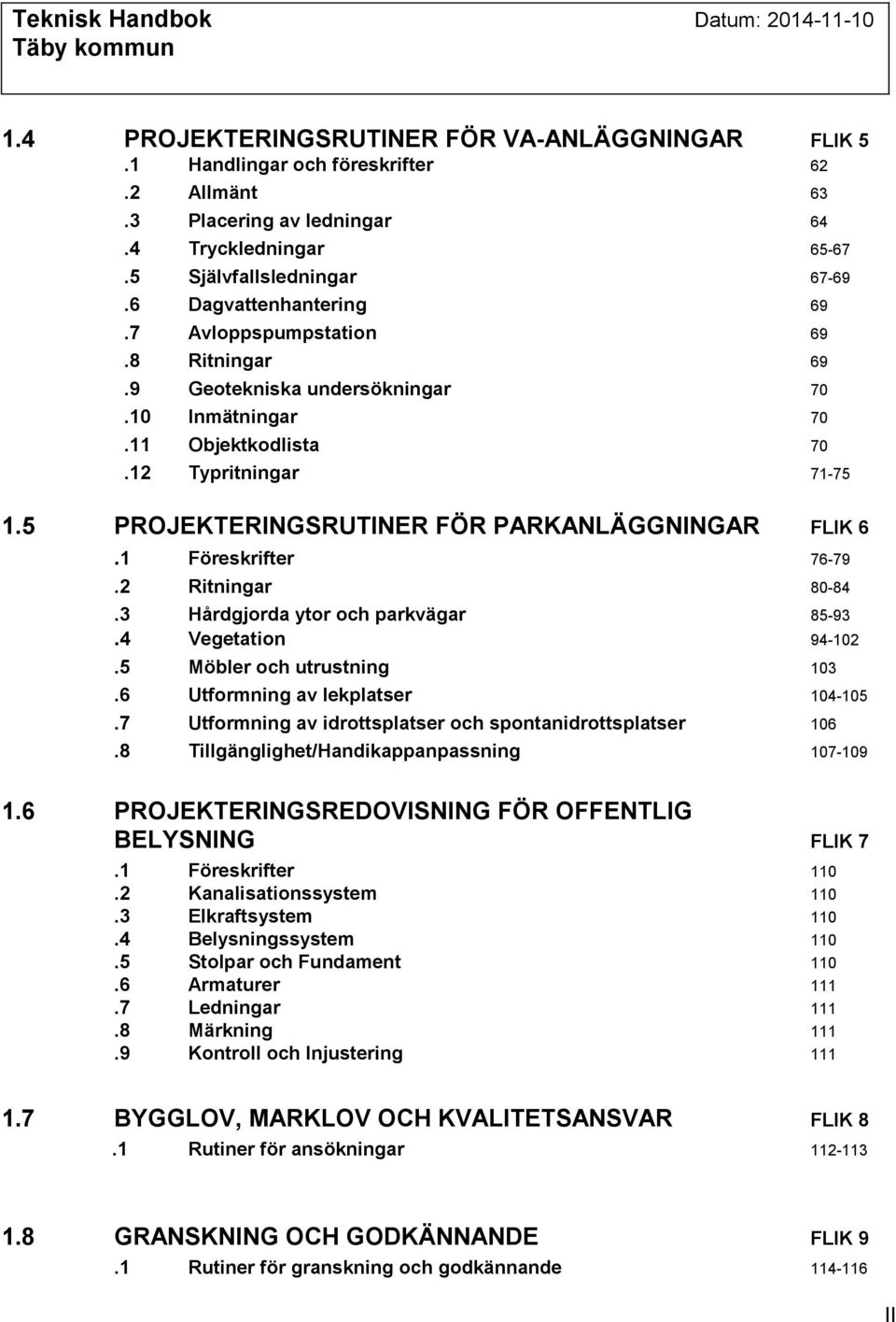 5 PROJEKTERINGSRUTINER FÖR PARKANLÄGGNINGAR FLIK 6.1 Föreskrifter 76-79.2 Ritningar 80-84.3 Hårdgjorda ytor och parkvägar 85-93.4 Vegetation 94-102.5 Möbler och utrustning 103.