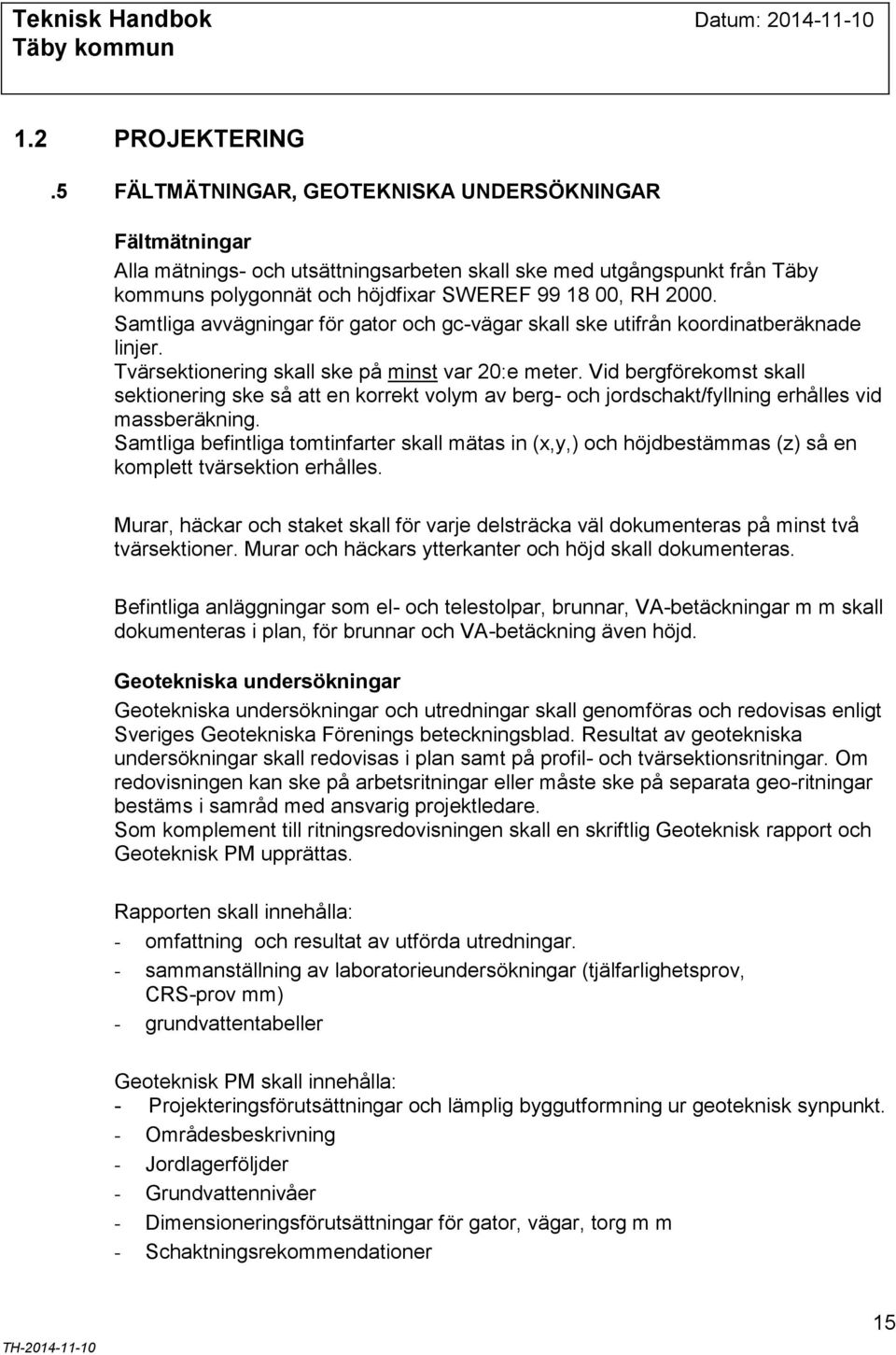 Samtliga avvägningar för gator och gc-vägar skall ske utifrån koordinatberäknade linjer. Tvärsektionering skall ske på minst var 20:e meter.