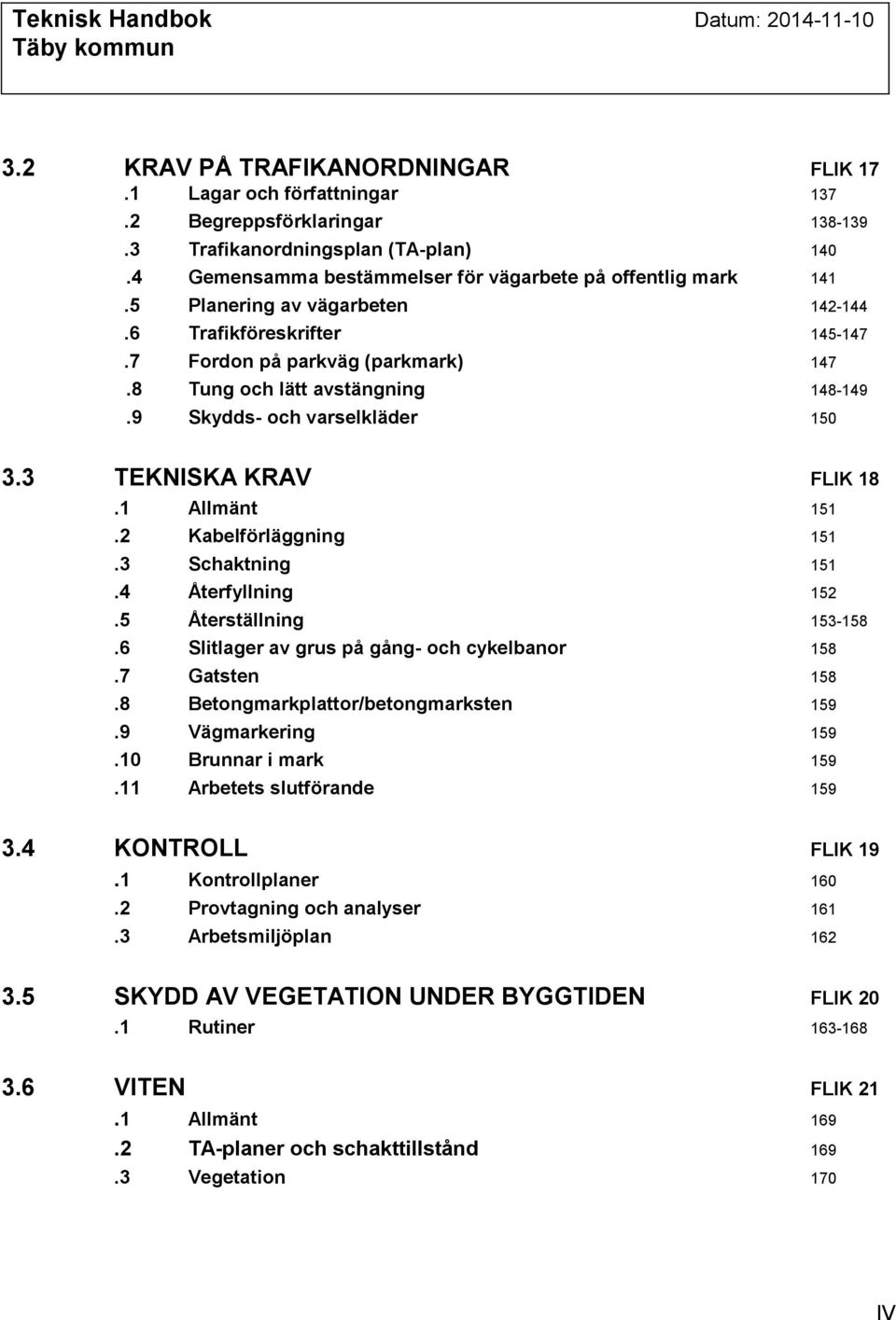 1 Allmänt 151.2 Kabelförläggning 151.3 Schaktning 151.4 Återfyllning 152.5 Återställning 153-158.6 Slitlager av grus på gång- och cykelbanor 158.7 Gatsten 158.8 Betongmarkplattor/betongmarksten 159.