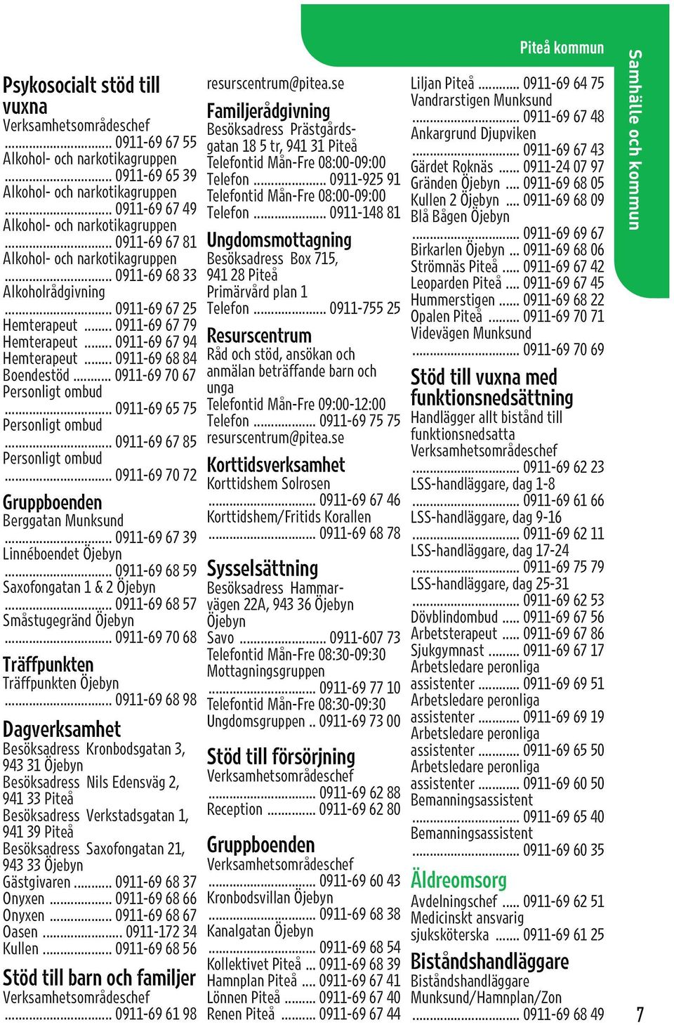 ..0911-697067 Personligt ombud...0911-696575 Personligt ombud...0911-696785 Personligt ombud...0911-697072 Gruppboenden Berggatan Munksund...0911-696739 Linnéboendet Öjebyn.