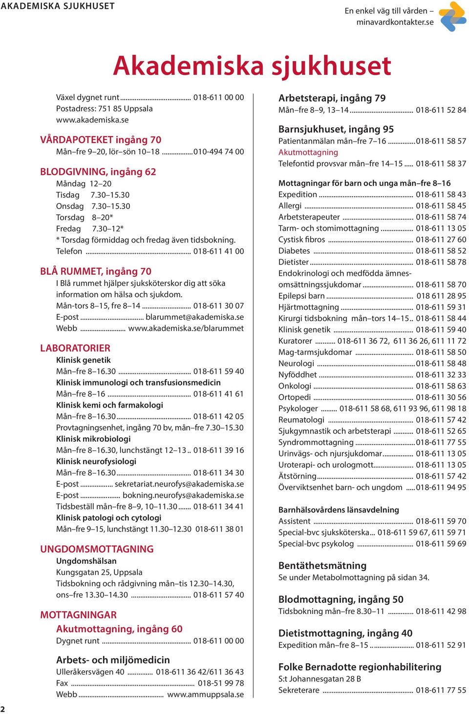 .. 018-611 41 00 BLÅ RUMMET, ingång 70 I Blå rummet hjälper sjuksköterskor dig att söka information om hälsa och sjukdom. Mån-tors 8 15, fre 8 14... 018-611 30 07 E-post... blarummet@akademiska.