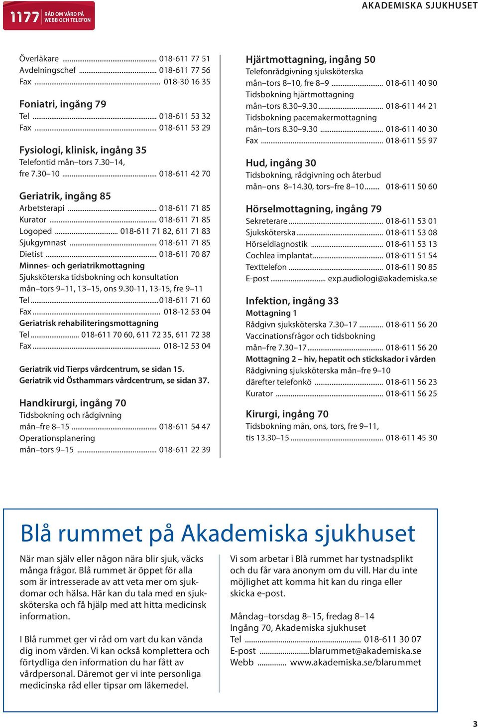 .. 018-611 70 87 Minnes- och geriatrikmottagning Sjuksköterska tidsbokning och konsultation mån tors 9 11, 13 15, ons 9.30-11, 13-15, fre 9 11 Tel...018-611 71 60 Fax.