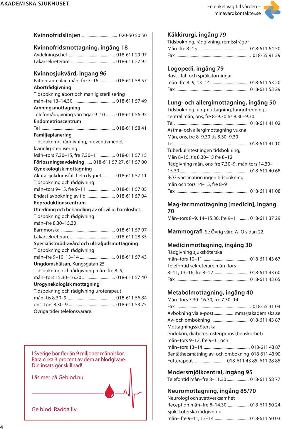 .. 018-611 57 49 Amningsmottagning Telefonrådgivning vardagar 9 10... 018-611 56 95 Endometrioscentrum Tel.