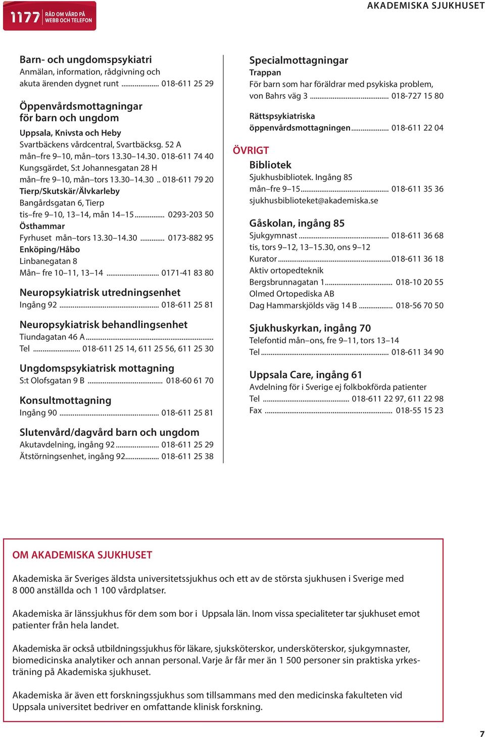 14.30.. 018-611 74 40 Kungsgärdet, S:t Johannesgatan 28 H mån fre 9 10, mån tors 13.30 14.30... 018-611 79 20 Tierp/Skutskär/Älvkarleby Bangårdsgatan 6, Tierp tis fre 9 10, 13 14, mån 14 15.