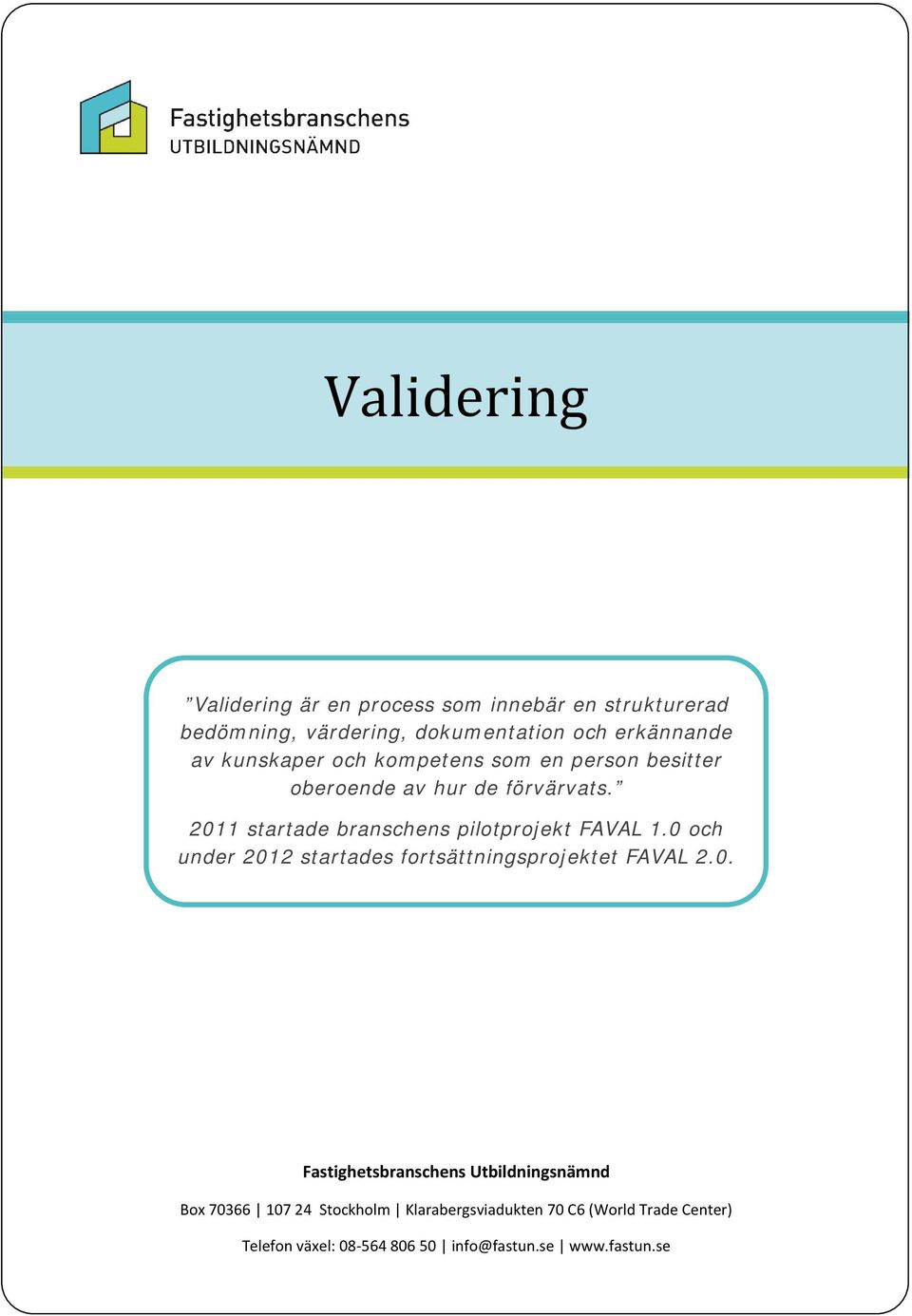 2011 startade branschens pilotprojekt FAVAL 1.0 och under 2012 startades fortsättningsprojektet FAVAL 2.0.