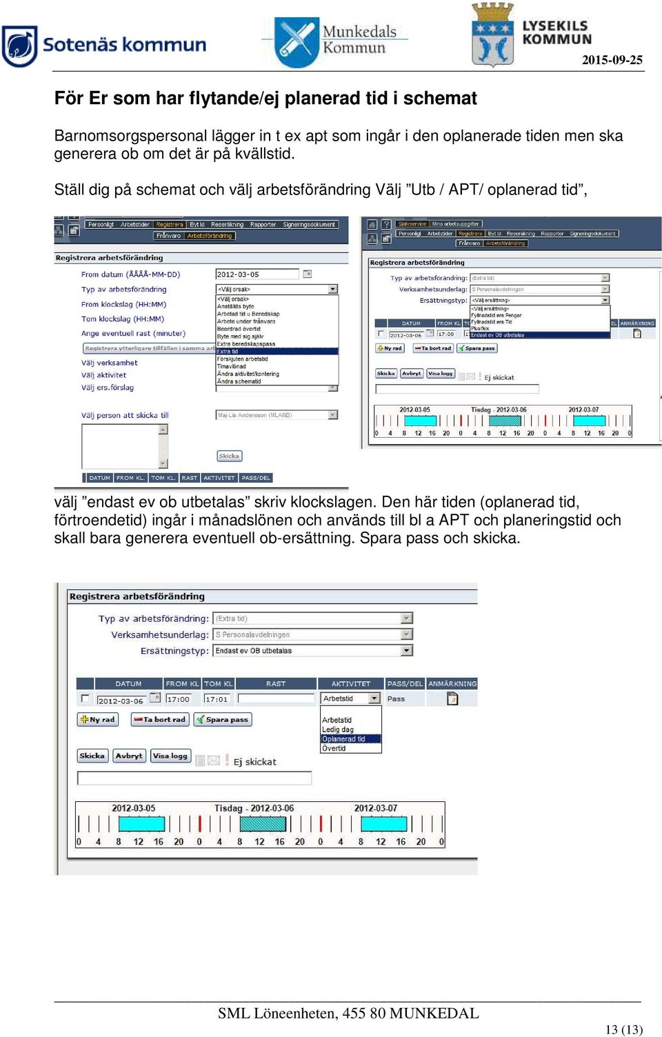 Ställ dig på schemat och välj arbetsförändring Välj Utb / APT/ oplanerad tid, välj endast ev ob utbetalas skriv