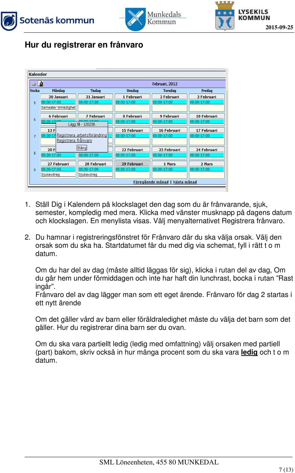 Startdatumet får du med dig via schemat, fyll i rätt t o m datum.