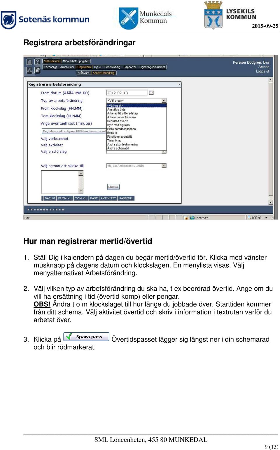 Välj vilken typ av arbetsförändring du ska ha, t ex beordrad övertid. Ange om du vill ha ersättning i tid (övertid komp) eller pengar. OBS!