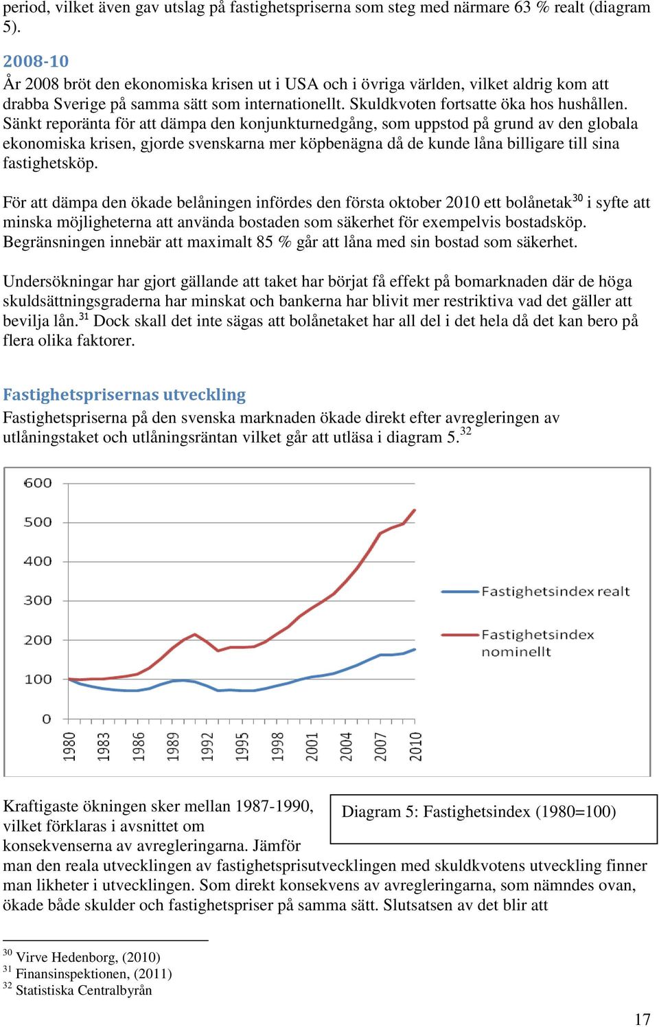 Sänkt reporänta för att dämpa den konjunkturnedgång, som uppstod på grund av den globala ekonomiska krisen, gjorde svenskarna mer köpbenägna då de kunde låna billigare till sina fastighetsköp.