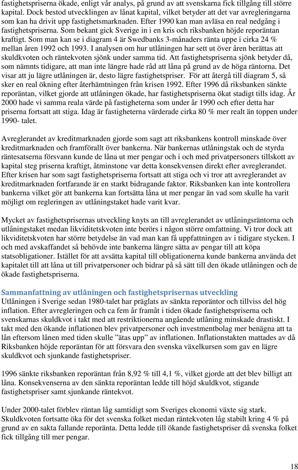 Som bekant gick Sverige in i en kris och riksbanken höjde reporäntan kraftigt. Som man kan se i diagram 4 är Swedbanks 3-månaders ränta uppe i cirka 24 % mellan åren 1992 och 1993.