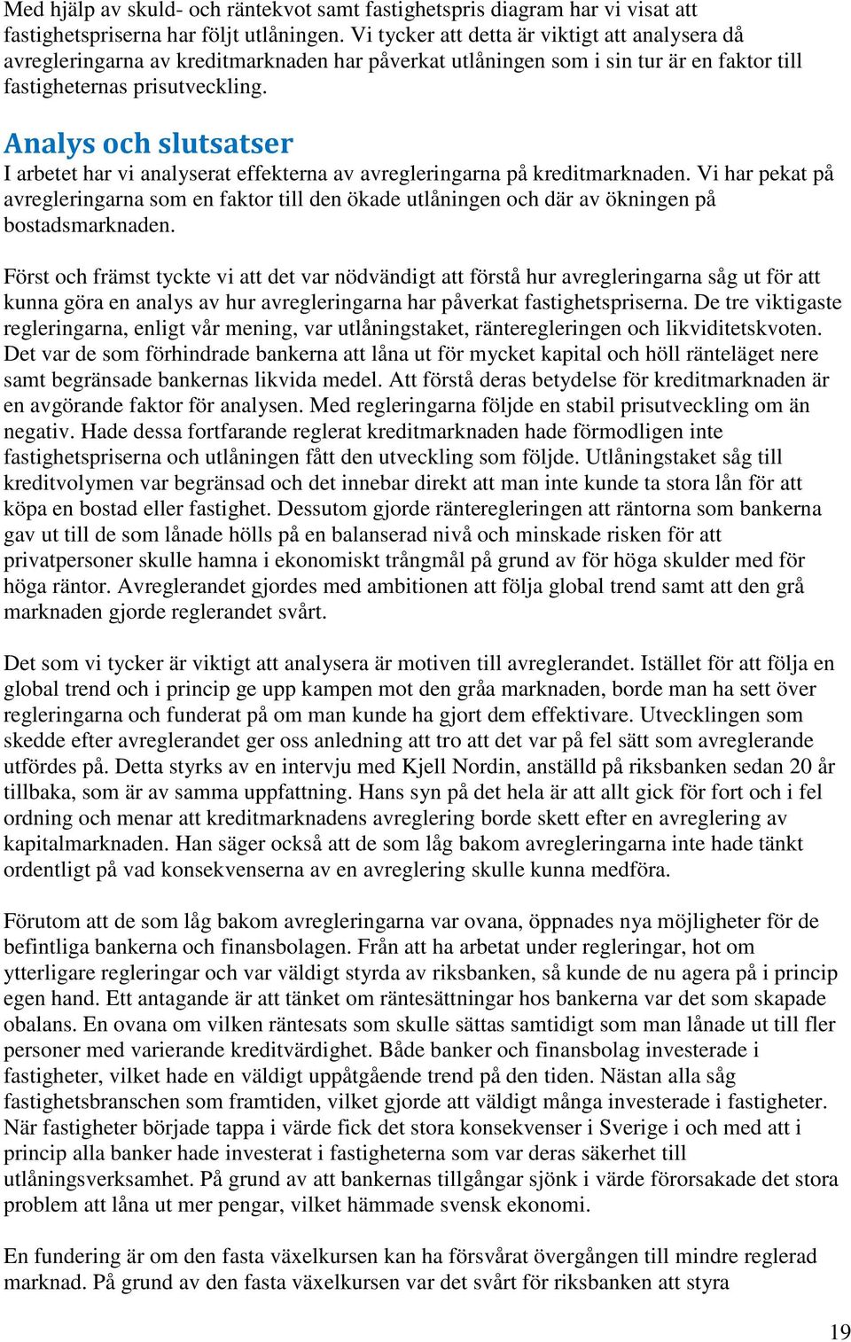 Analys och slutsatser I arbetet har vi analyserat effekterna av avregleringarna på kreditmarknaden.