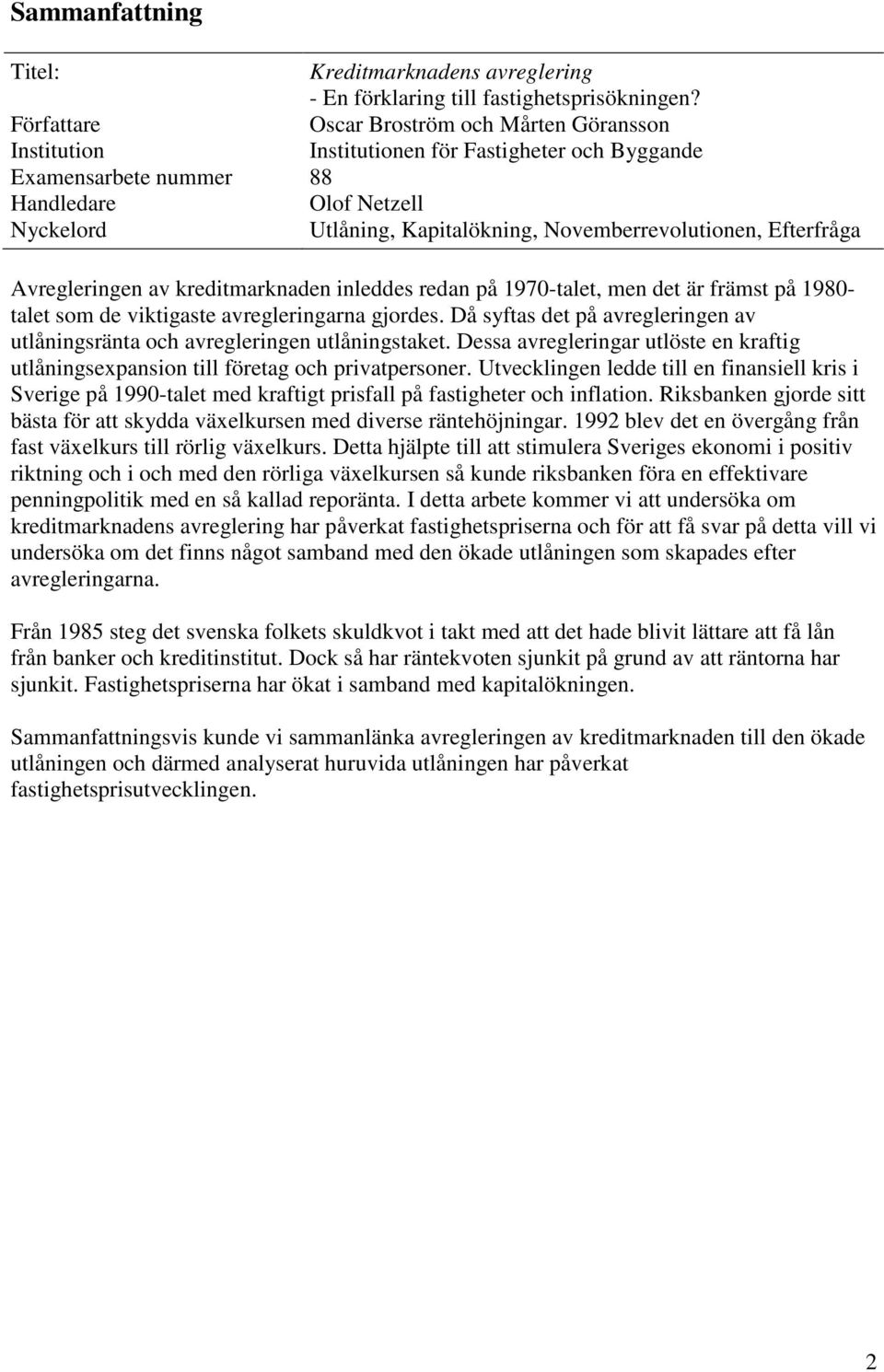 Novemberrevolutionen, Efterfråga Avregleringen av kreditmarknaden inleddes redan på 1970-talet, men det är främst på 1980- talet som de viktigaste avregleringarna gjordes.