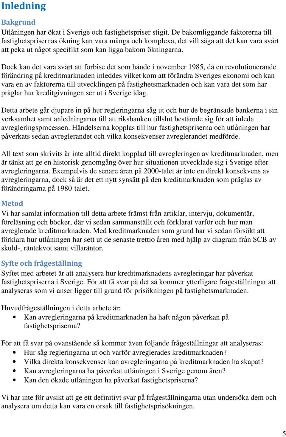 Dock kan det vara svårt att förbise det som hände i november 1985, då en revolutionerande förändring på kreditmarknaden inleddes vilket kom att förändra Sveriges ekonomi och kan vara en av faktorerna