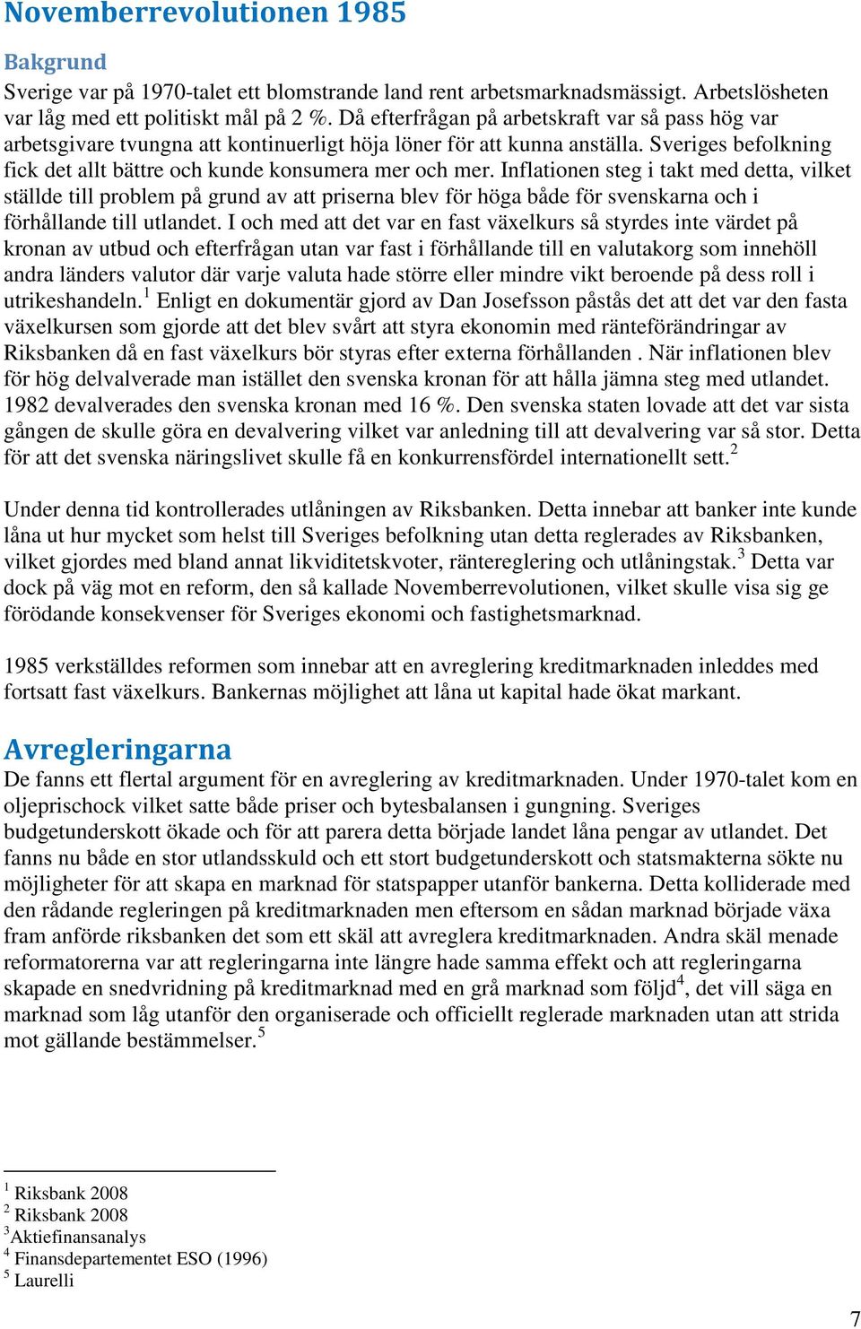 Inflationen steg i takt med detta, vilket ställde till problem på grund av att priserna blev för höga både för svenskarna och i förhållande till utlandet.