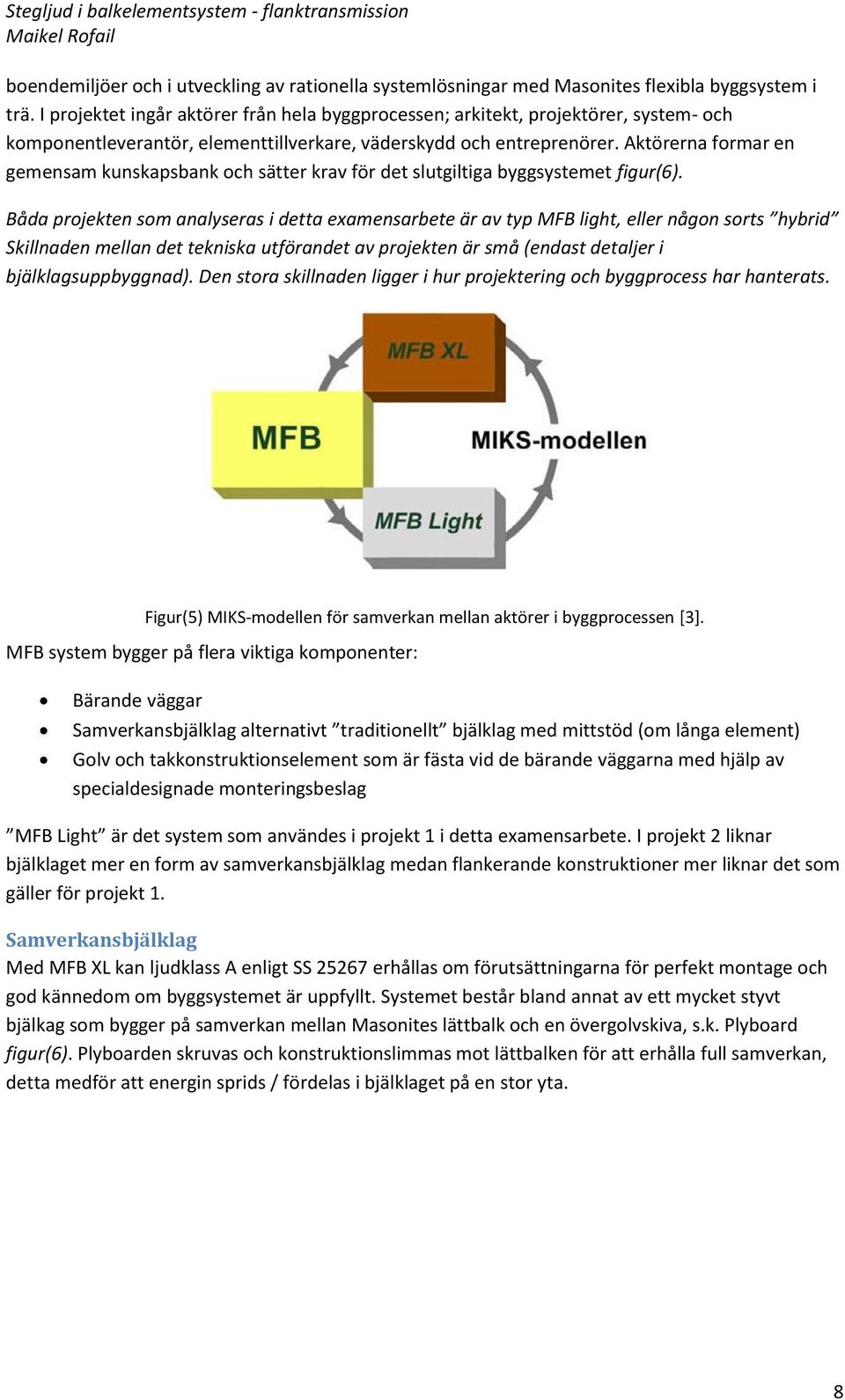 Aktörerna formar en gemensam kunskapsbank och sätter krav för det slutgiltiga byggsystemet figur(6).