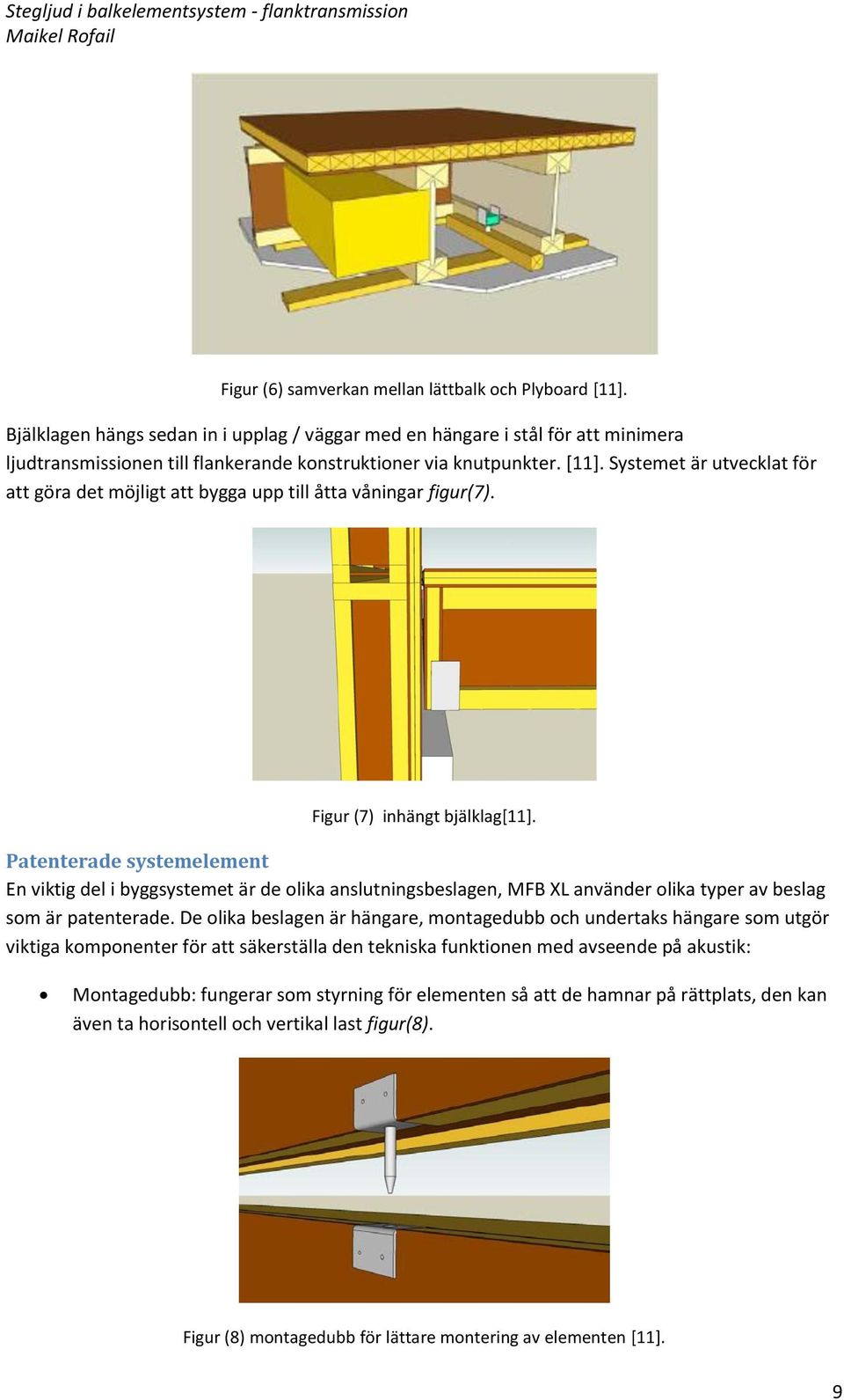 Systemet är utvecklat för att göra det möjligt att bygga upp till åtta våningar figur(7). Figur (7) inhängt bjälklag[11].