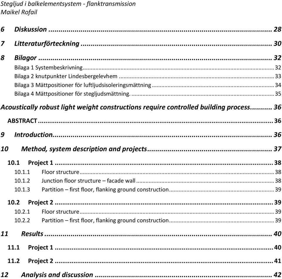 .. 36 10 Method, system description and projects... 37 10.1 Project 1... 38 10.1.1 Floor structure... 38 10.1.2 Junction floor structure facade wall... 38 10.1.3 Partition first floor, flanking ground construction.