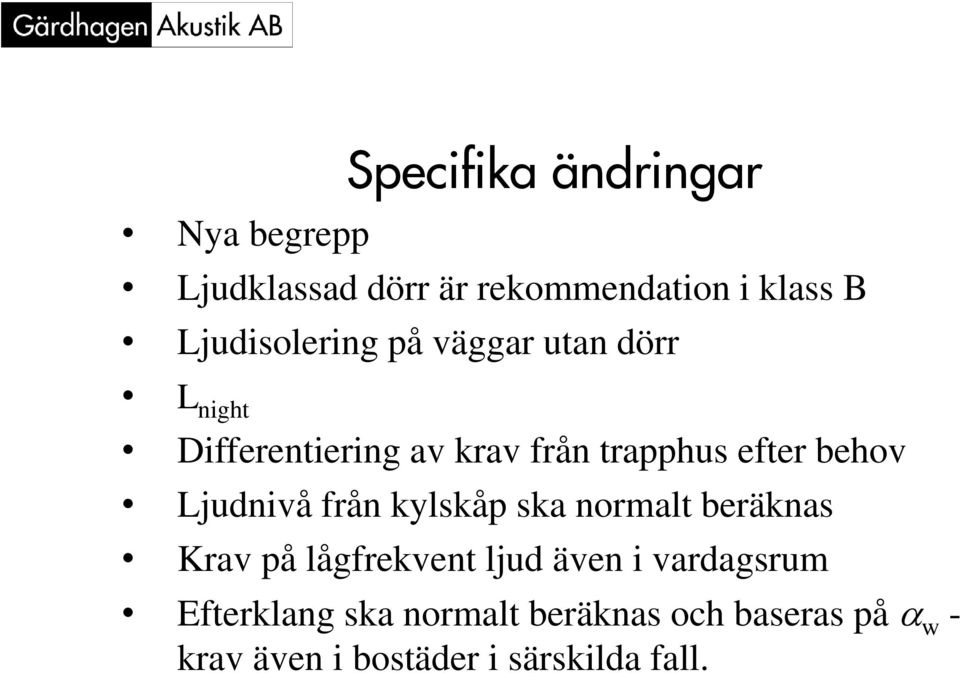 behov Ljudnivå från kylskåp ska normalt beräknas Krav på lågfrekvent ljud även i