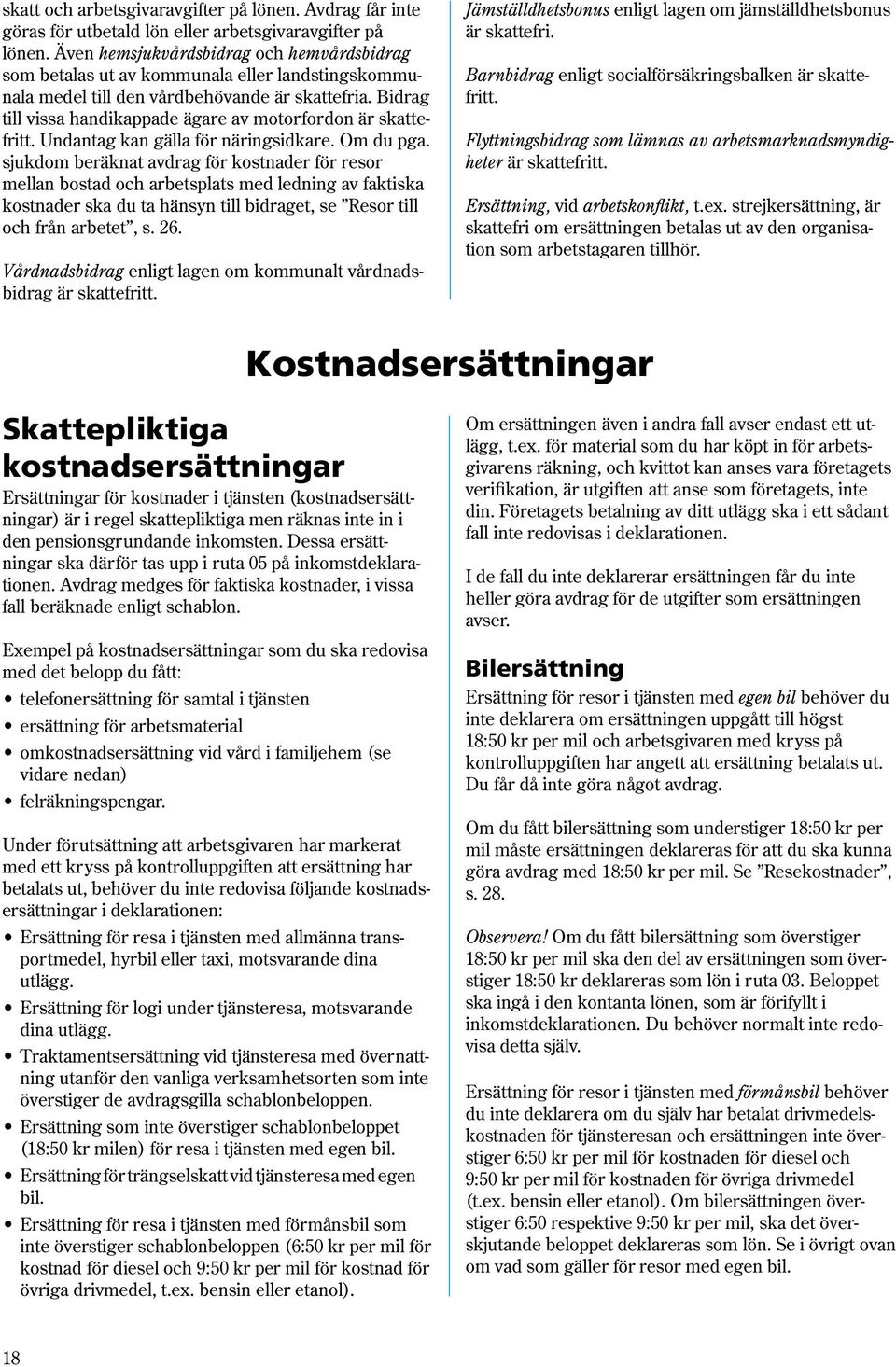 Bidrag till vissa handikappade ägare av motorfordon är skattefritt. Undantag kan gälla för näringsidkare. Om du pga.