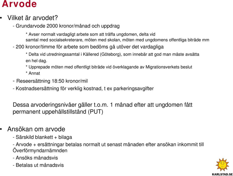 mm - 200 kronor/timme för arbete som bedöms gå utöver det vardagliga * Delta vid utredningssamtal i Kållered (Göteborg), som innebär att god man måste avsätta en hel dag.