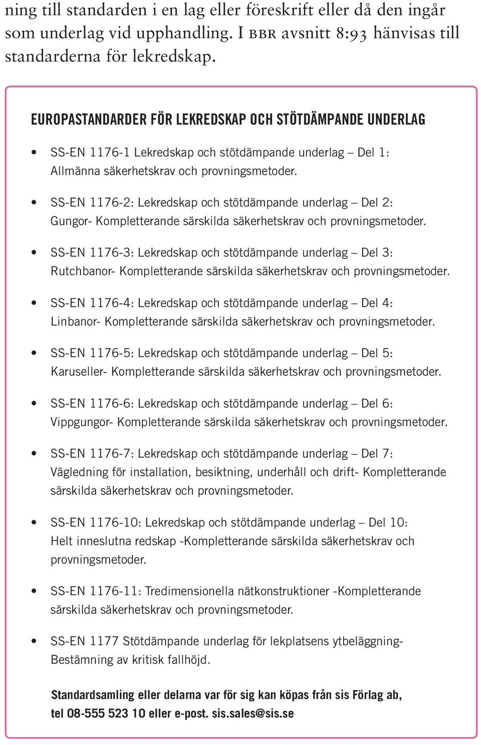 SS-EN 1176-2: Lekredskap och stötdämpande underlag Del 2: Gungor- Kompletterande särskilda säkerhetskrav och provningsmetoder.