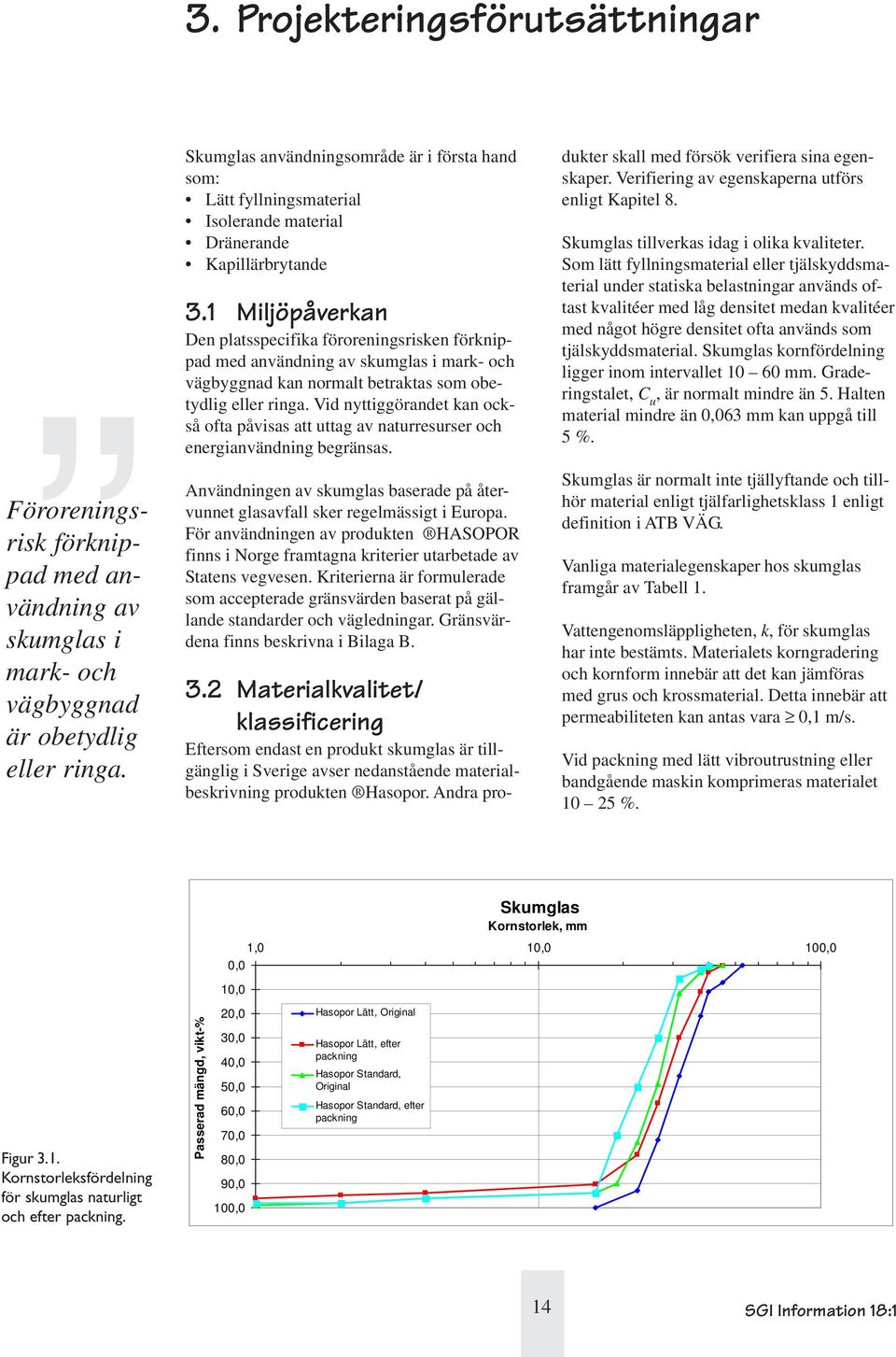 1 Miljöpåverkan Den platsspecifika föroreningsrisken förknippad med användning av skumglas i mark- och vägbyggnad kan normalt betraktas som obetydlig eller ringa.