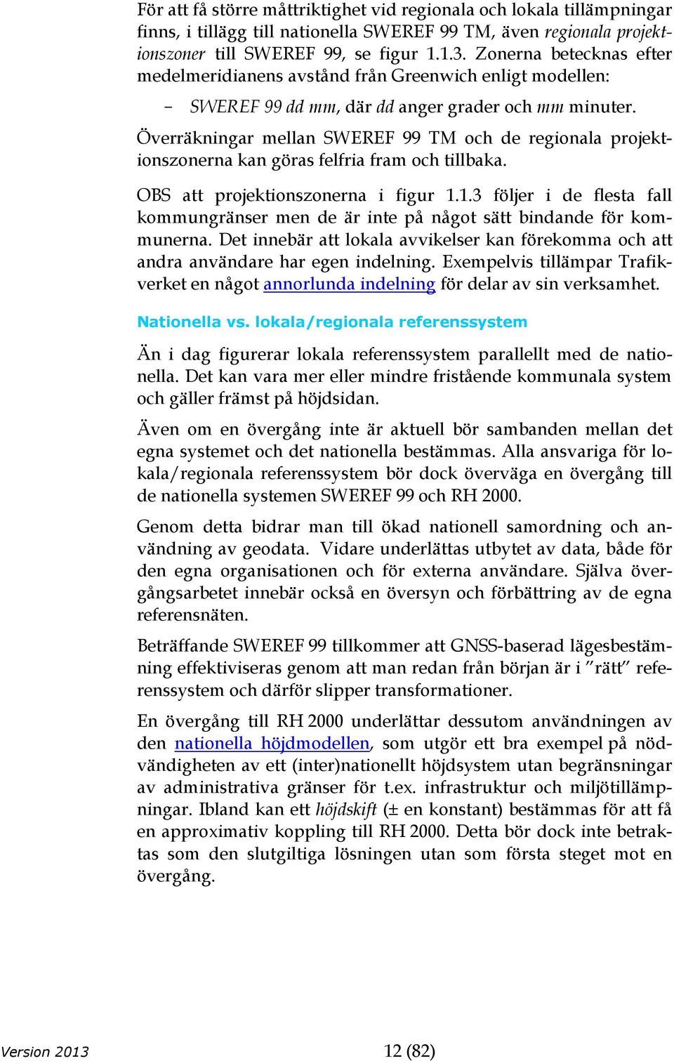 Överräkningar mellan SWEREF 99 TM och de regionala projektionszonerna kan göras felfria fram och tillbaka. OBS att projektionszonerna i figur 1.