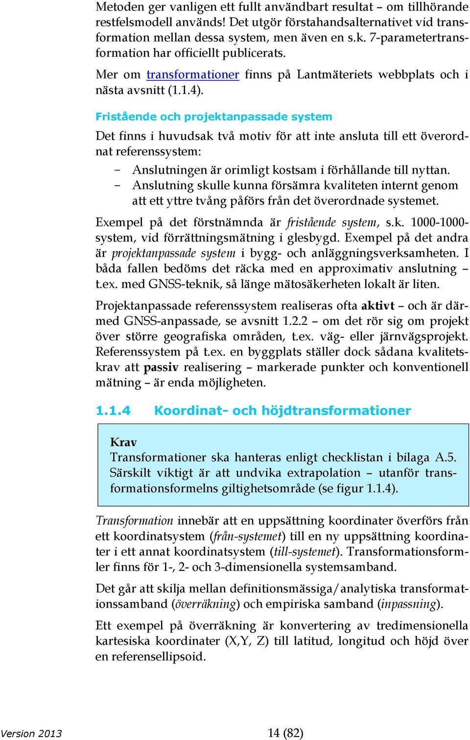 Fristående och projektanpassade system Det finns i huvudsak två motiv för att inte ansluta till ett överordnat referenssystem: - Anslutningen är orimligt kostsam i förhållande till nyttan.