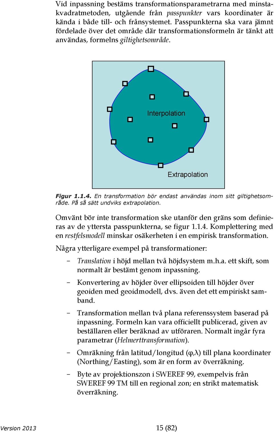 En transformation bör endast användas inom sitt giltighetsområde. På så sätt undviks extrapolation.