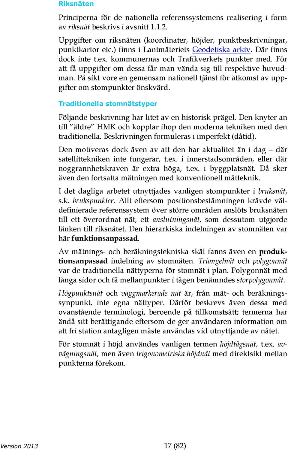 På sikt vore en gemensam nationell tjänst för åtkomst av uppgifter om stompunkter önskvärd. Traditionella stomnätstyper Följande beskrivning har litet av en historisk prägel.