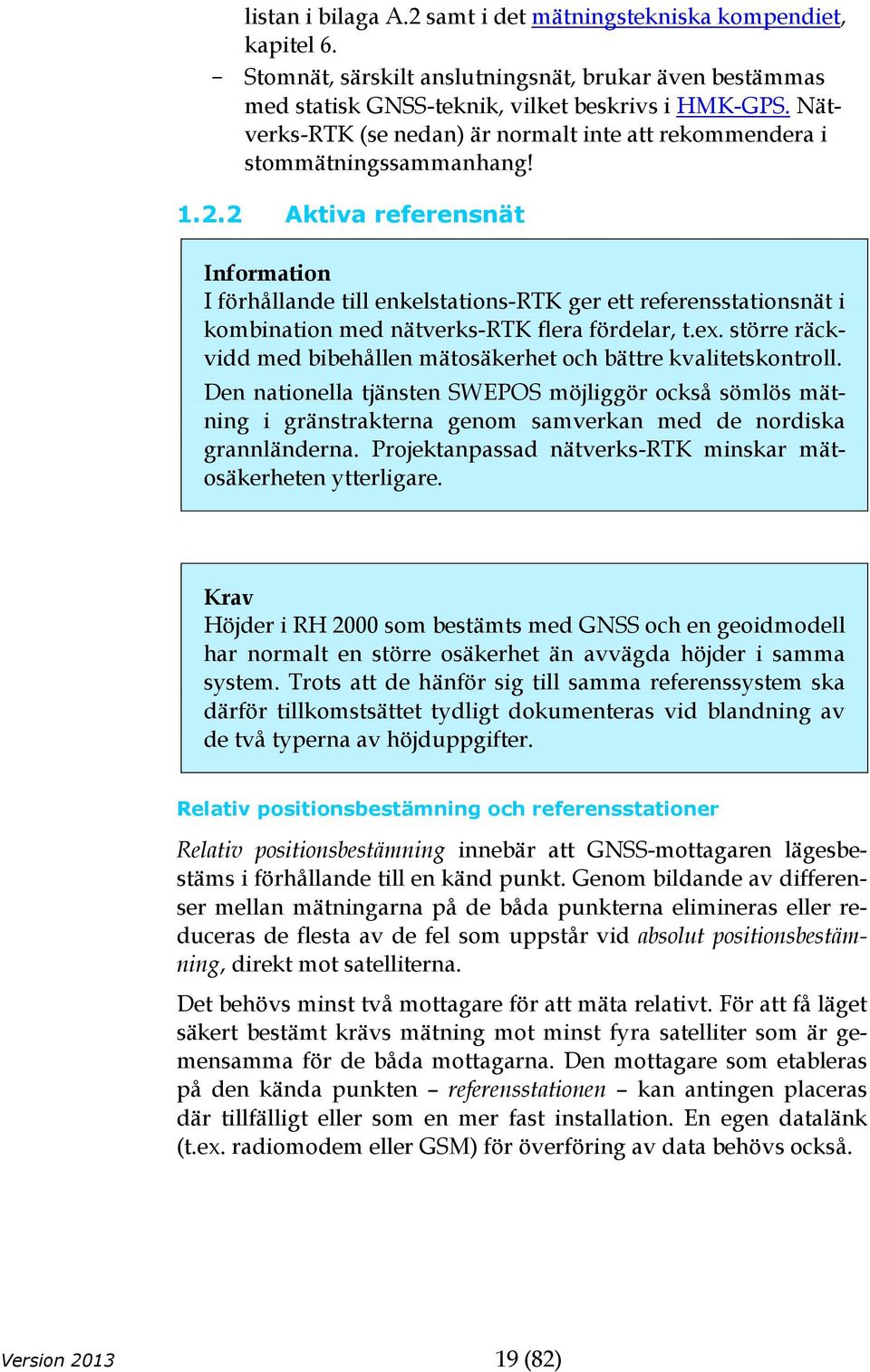 2 Aktiva referensnät Information I förhållande till enkelstations-rtk ger ett referensstationsnät i kombination med nätverks-rtk flera fördelar, t.ex.