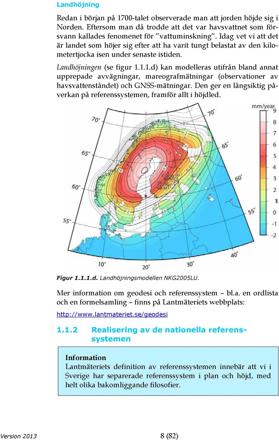 1.1.d) kan modelleras utifrån bland annat upprepade avvägningar, mareografmätningar (observationer av havsvattenståndet) och GNSS-mätningar.