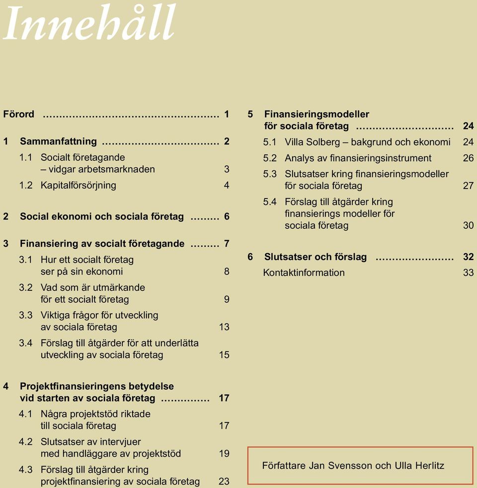 4 Förslag till åtgärder för att underlätta utveckling av sociala företag 15 5 Finansieringsmodeller för sociala företag 24 5.1 Villa Solberg bakgrund och ekonomi 24 5.