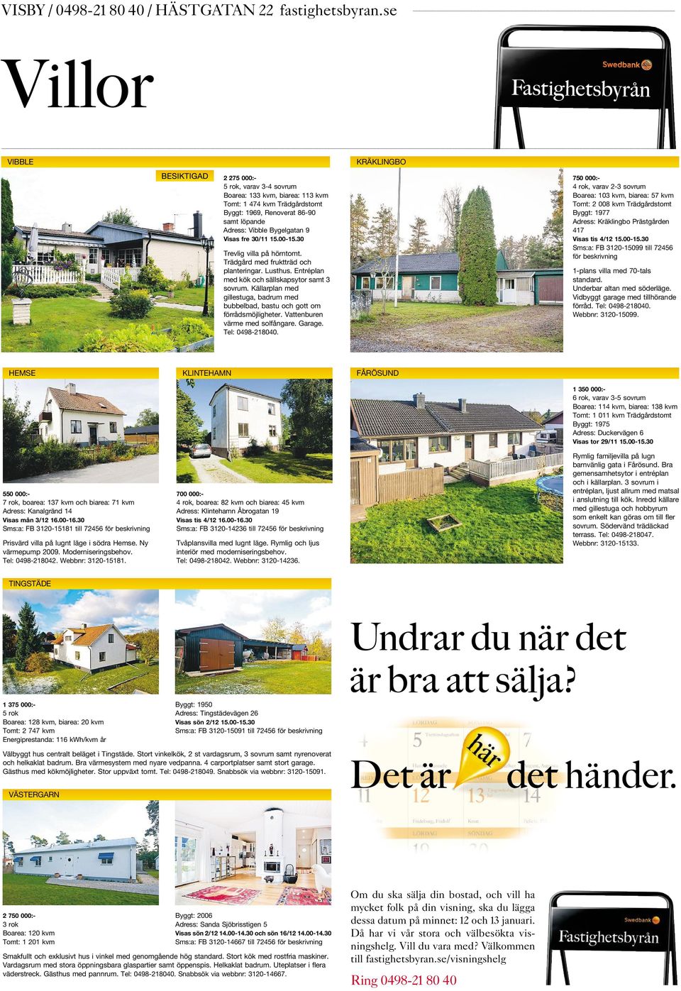 fre 30/11 15.00-15.30 Trevlig villa på hörntomt. Trädgård med fruktträd och planteringar. Lusthus. Entréplan med kök och sällskapsytor samt 3 sovrum.