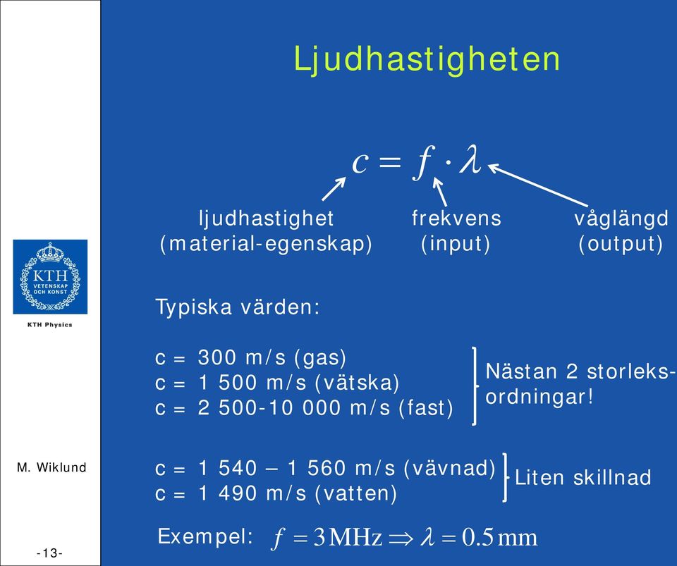 = 2 500-10 000 m/s (fast) Nästan 2 storleksordningar!