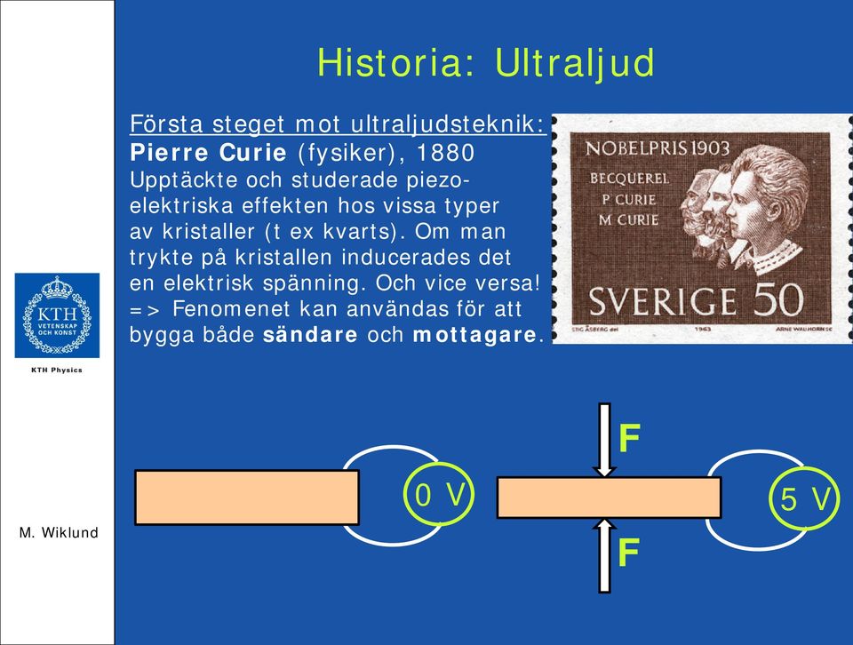 kvarts). Om man trykte på kristallen inducerades det en elektrisk spänning.