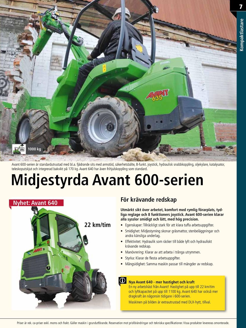 Midjestyrda Avant 600-serien Nyhet: Avant 640 22 km/tim För krävande redskap Utmärkt sikt över arbetet, komfort med rymlig förarplats, tydliga reglage och 8 funktioners joystick.