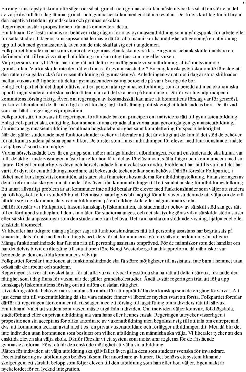 De flesta människor behöver i dag någon form av gymnasieutbildning som utgångspunkt för arbete eller fortsatta studier.