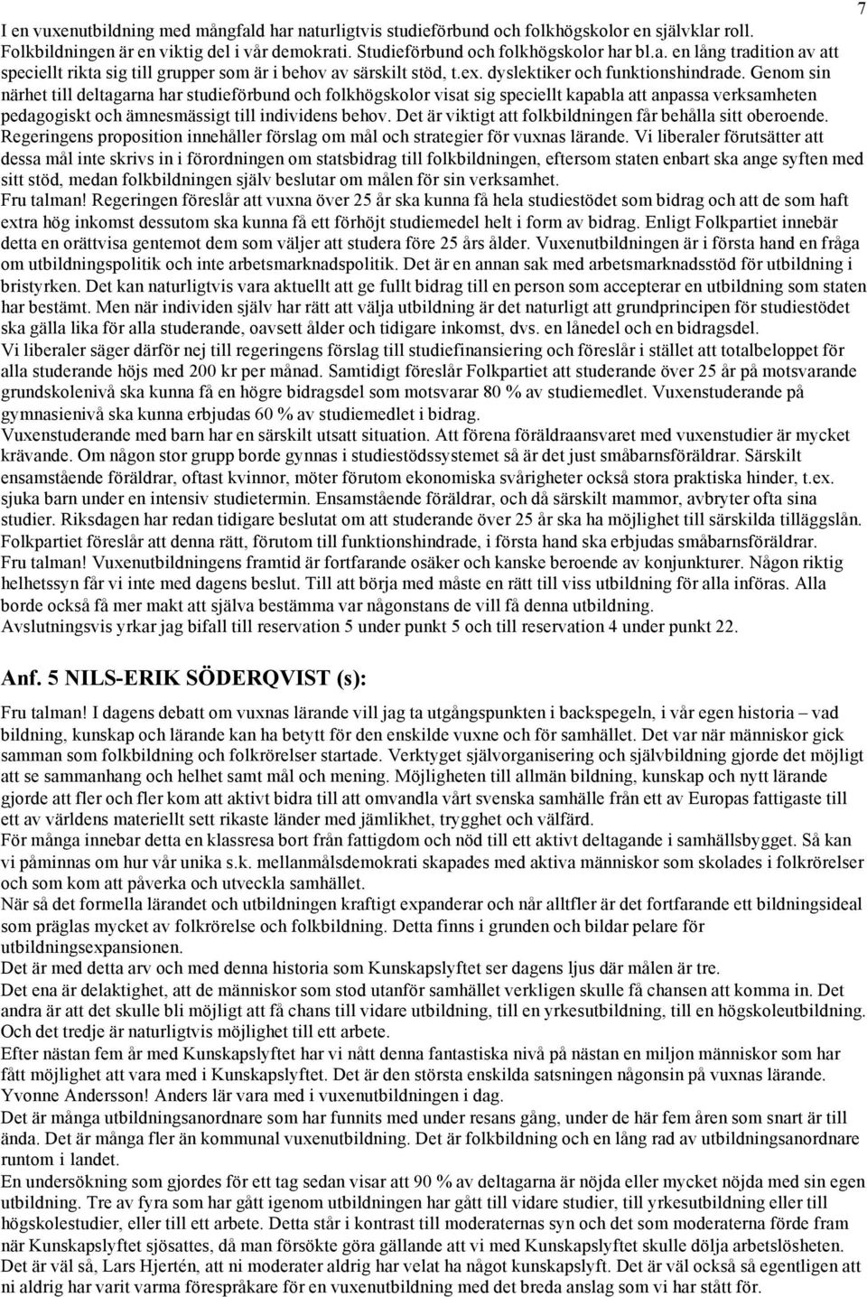 Genom sin närhet till deltagarna har studieförbund och folkhögskolor visat sig speciellt kapabla att anpassa verksamheten pedagogiskt och ämnesmässigt till individens behov.